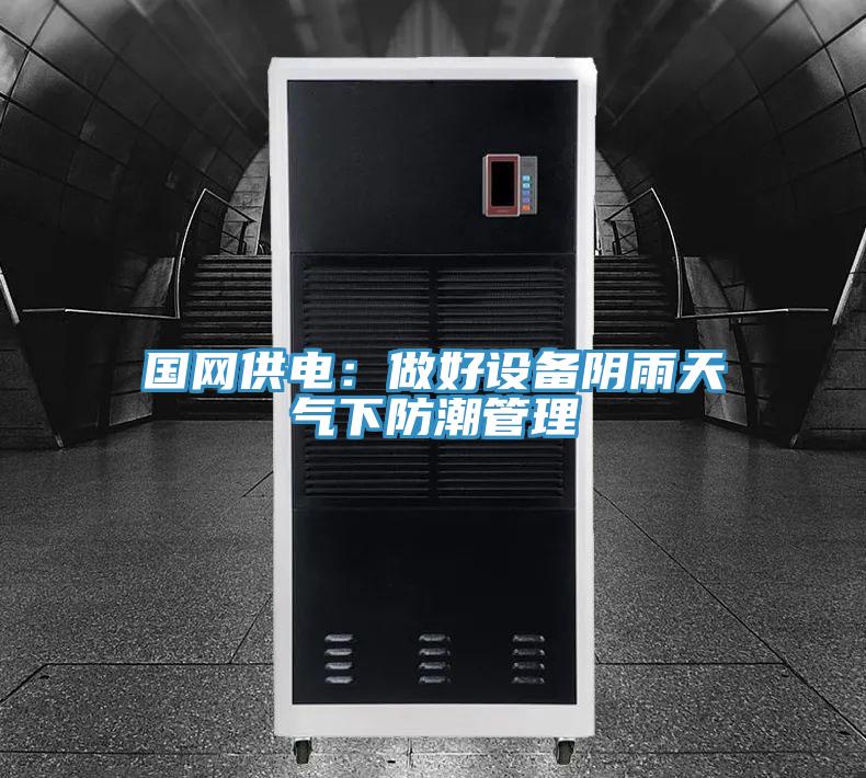 國網供電:做好設備陰雨天氣下防潮管理