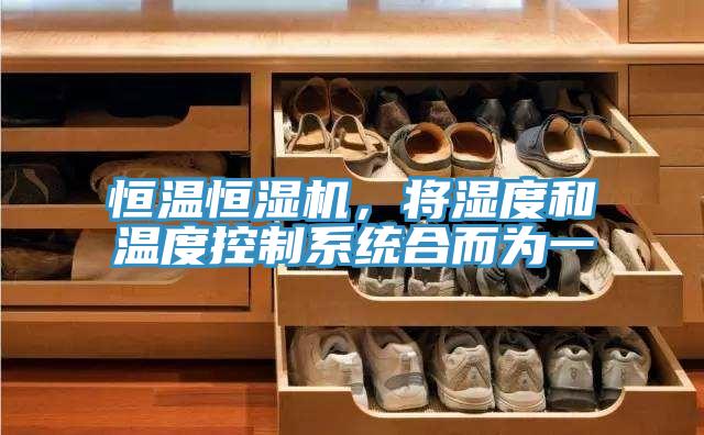 恒溫恒濕機，將濕度和溫度控制系統合而為一