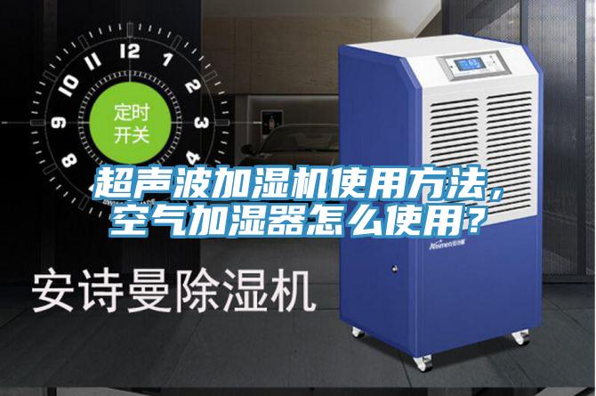 超聲波加濕機使用方法，空氣加濕器怎么使用？