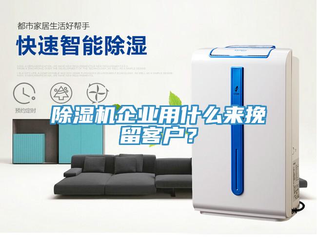 除濕機(jī)企業(yè)用什么來(lái)挽留客戶(hù)？