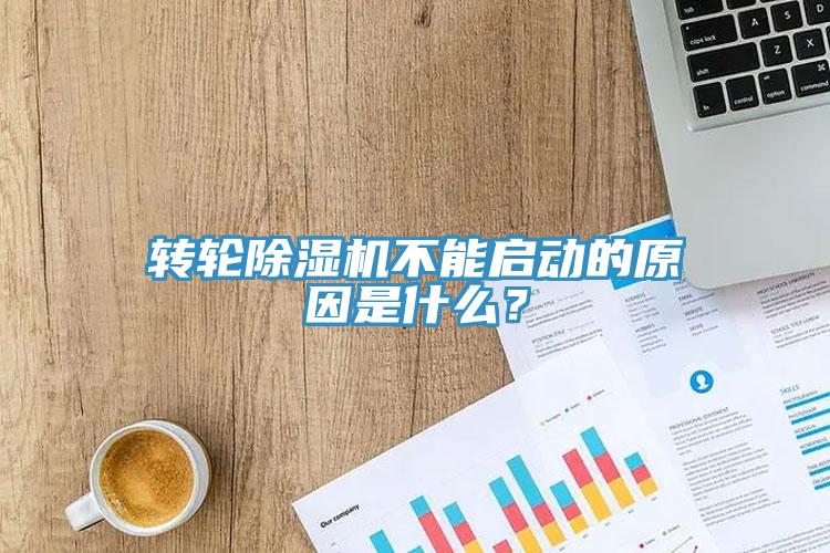 轉輪除濕機不能啟動的原因是什么？