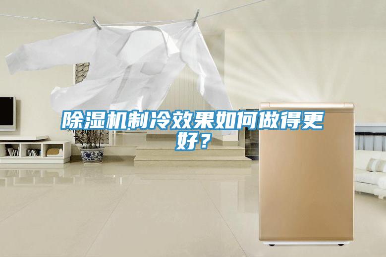 除濕機(jī)制冷效果如何做得更好?