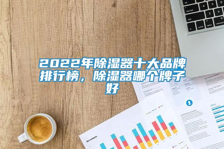 2022年除濕器十大品牌排行榜,除濕器哪個(gè)牌子好