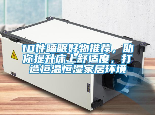 10件睡眠好物推薦,助你提升床上舒適度,打造恒溫恒濕家居環境