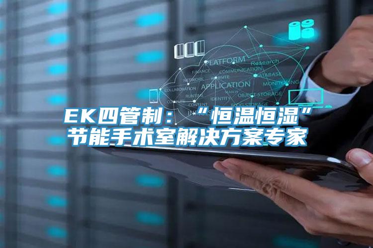 EK四管制:“恒溫恒濕”節能手術室解決方案專家