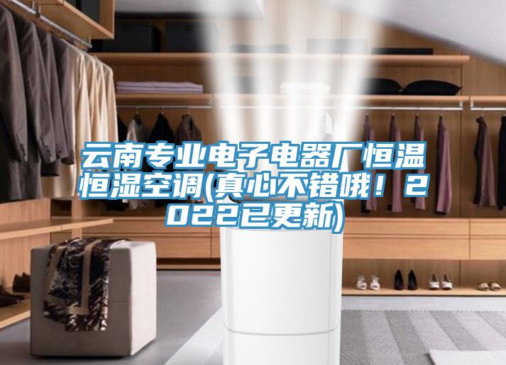 云南專業電子電器廠恒溫恒濕空調(真心不錯哦！2022已更新)
