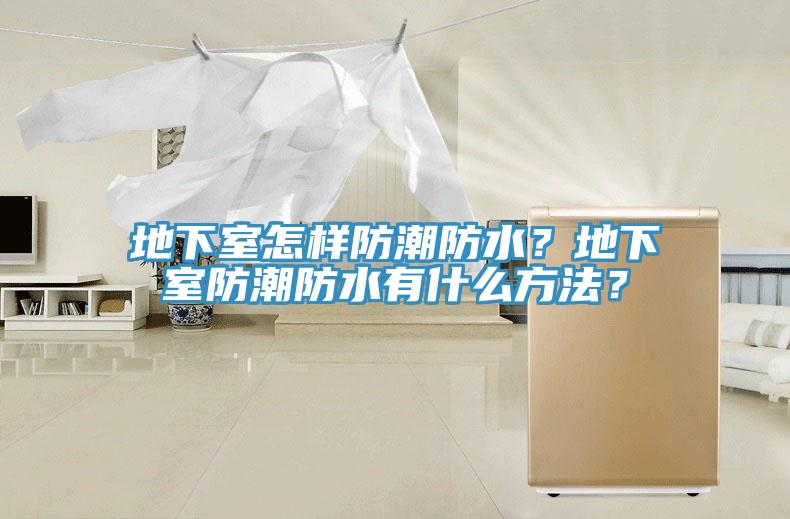 地下室怎樣防潮防水？地下室防潮防水有什么方法？