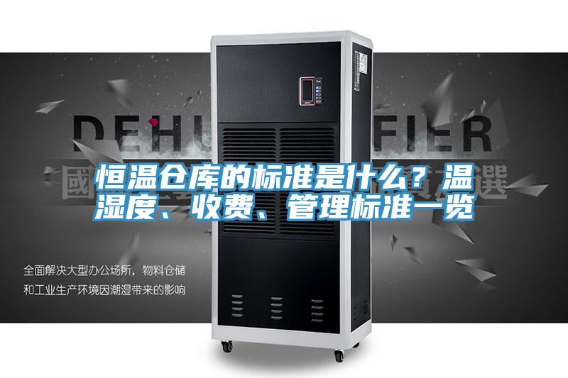 恒溫倉(cāng)庫(kù)的標(biāo)準(zhǔn)是什么？溫濕度、收費(fèi)、管理標(biāo)準(zhǔn)一覽