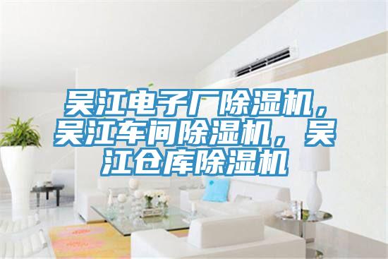 吳江電子廠除濕機，吳江車間除濕機，吳江倉庫除濕機