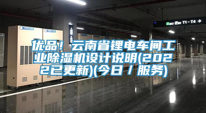 優(yōu)品！云南省鋰電車間工業(yè)除濕機(jī)設(shè)計說明(2022已更新)(今日／服務(wù))