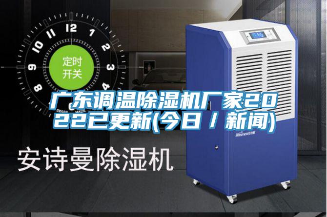 廣東調(diào)溫除濕機廠家2022已更新(今日/新聞)