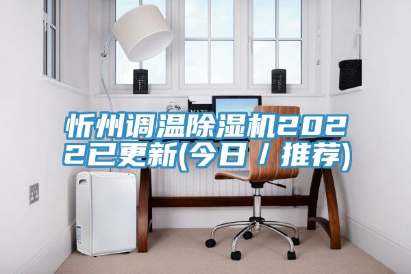 忻州調溫除濕機2022已更新(今日/推薦)