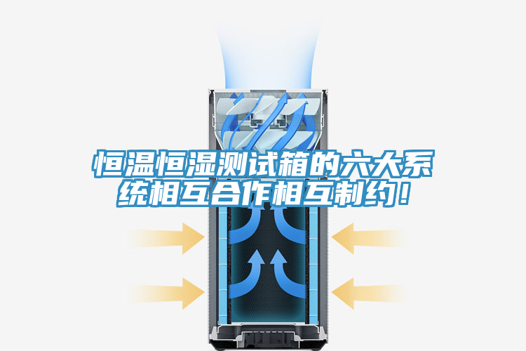 恒溫恒濕測試箱的六大系統相互合作相互制約!