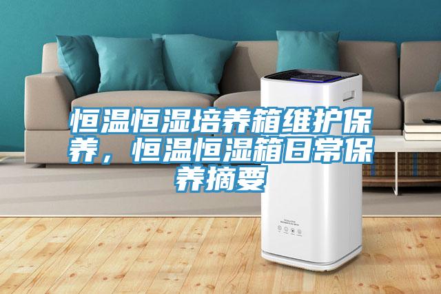 恒溫恒濕培養(yǎng)箱維護保養(yǎng)，恒溫恒濕箱日常保養(yǎng)摘要