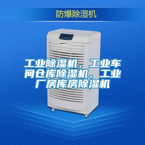 工業除濕機，工業車間倉庫除濕機，工業廠房庫房除濕機