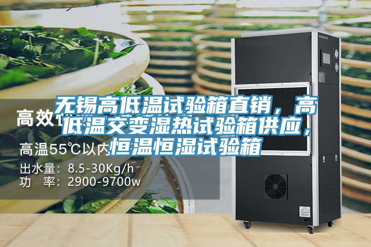 無錫高低溫試驗箱直銷，高低溫交變濕熱試驗箱供應，恒溫恒濕試驗箱