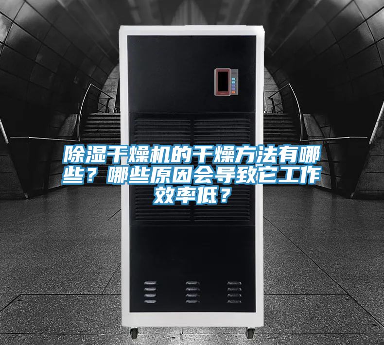 除濕干燥機(jī)的干燥方法有哪些?哪些原因會(huì)導(dǎo)致它工作效率低?