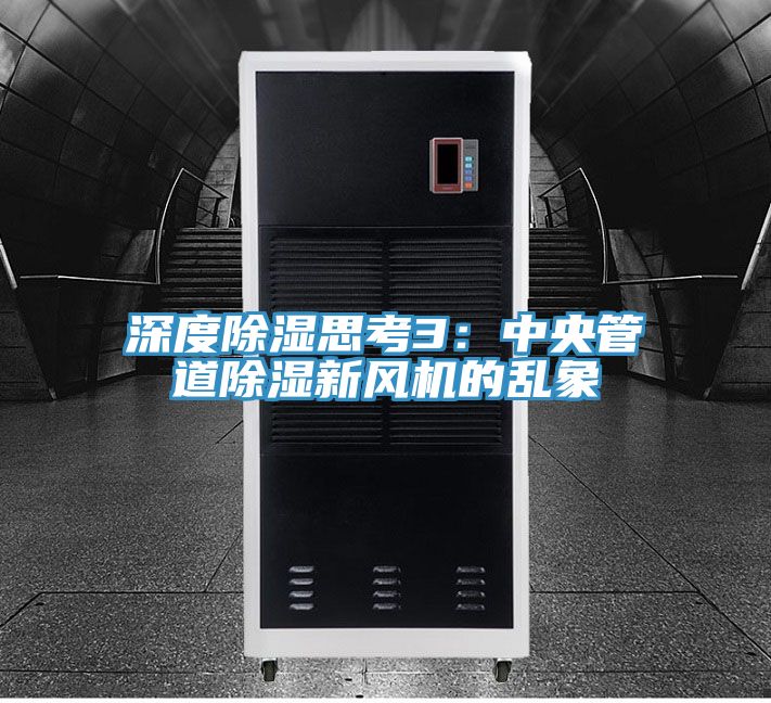深度除濕思考3:中央管道除濕新風(fēng)機(jī)的亂象
