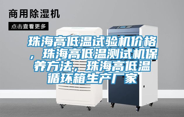 珠海高低溫試驗機價格，珠海高低溫測試機保養(yǎng)方法，珠海高低溫循環(huán)箱生產廠家