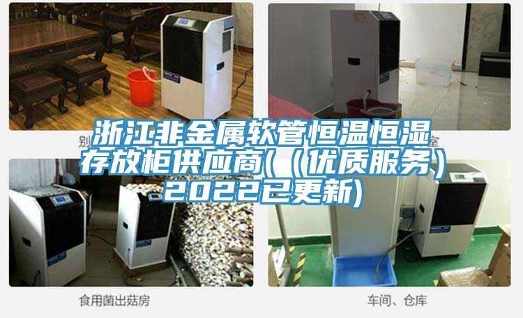 浙江非金屬軟管恒溫恒濕存放柜供應商((優質服務)2022已更新)