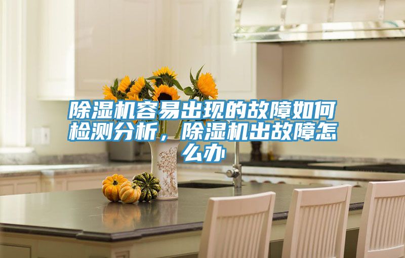 除濕機容易出現的故障如何檢測分析,除濕機出故障怎么辦